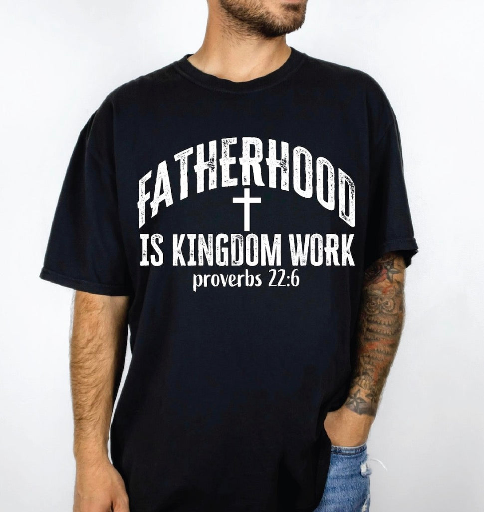 Fatherhood Is Kingdom Work Christian Shirt | Proverbs 22:6 Faith-Based Tee, Sweatshirt & Hoodie for Dads