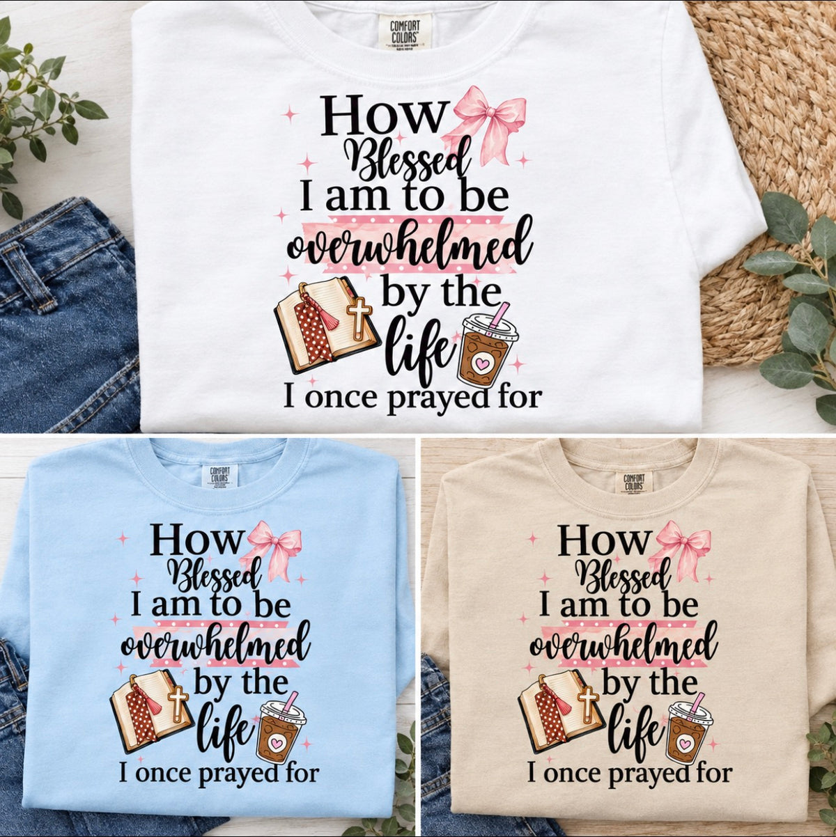 How Blessed I Am to Be Overwhelmed by the Life I Once Prayed For T-Shirt