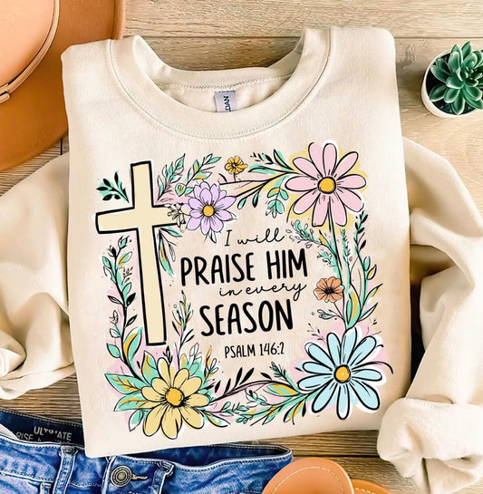 Praise Him In Every Season Sweatshirt - Floral Psalm 146:2 Christian Crewneck